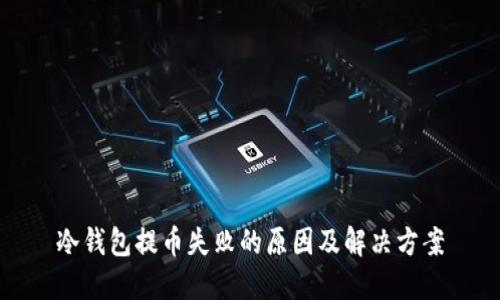 冷钱包提币失败的原因及解决方案